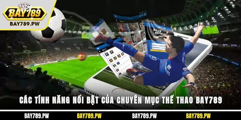 Các tính năng nổi bật của chuyên mục thể thao Bay789