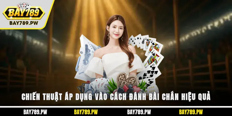 Chiến thuật áp dụng vào cách đánh bài chắn hiệu quả